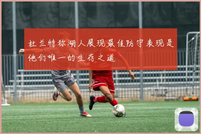 杜兰特称湖人展现最佳防守表现是他们唯一的生存之道